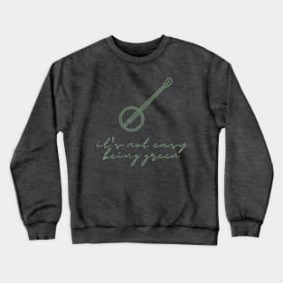 It's Not Easy Being Green Crewneck Sweatshirt